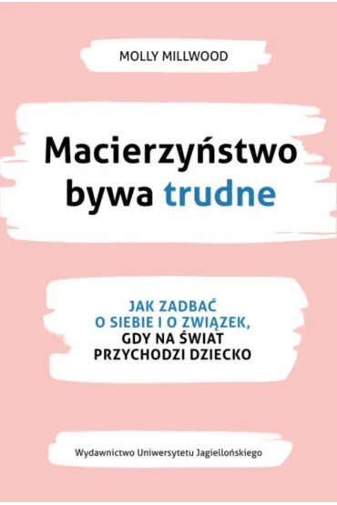 Macierzy�stwo bywa trudne. Jak zadba� o siebie i zwi�zek, gdy na �wiat przychodzi dziecko - Molly  Millwood