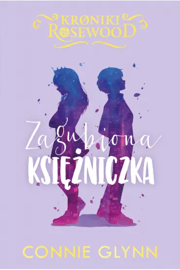 Zagubiona ksi�niczka. Kroniki Rosewood. Tom 3 - Connie  Glynn