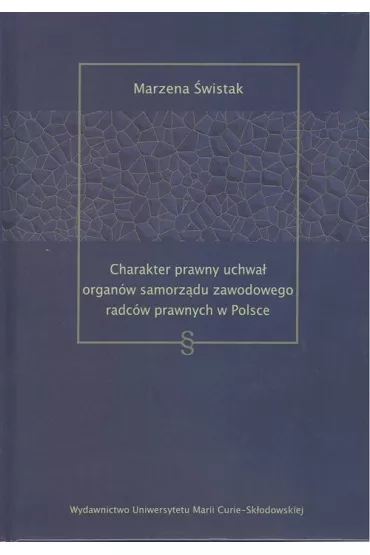 Charakter prawny uchwa� organ�w samorz�du zawodowego radc�w prawnych w Polsce - Marzena  �wistak