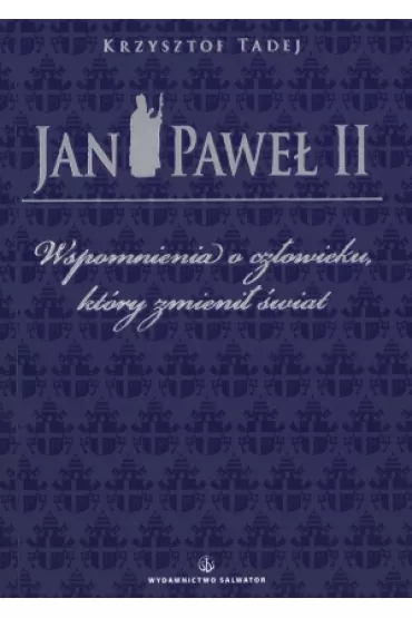 Jan Pawe� II. Wspomnienia o cz�owieku, kt�ry zmieni� �wiat - Krzysztof Tadej, Jan Pawe� II