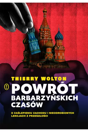 Powr�t barbarzy�skich czas�w. O za�lepieniu Zachodu i nieodrobionych lekcjach z przesz�o�ci - Thierry Wolton