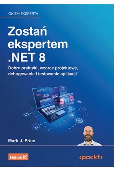 Zosta� ekspertem .NET 8. Dobre praktyki, wzorce projektowe, debugowanie i testowanie aplikacji - Mark J Price