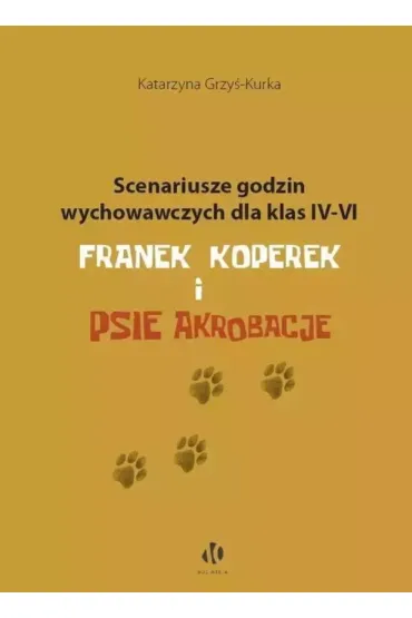 Scenariusze godzin wychowawczych dla klas IV-VI. Franek Koperek i psie akrobacje - Katarzyna Grzy�-Kurka