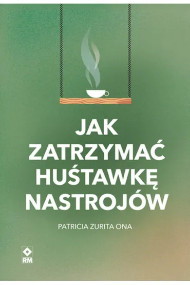 Jak zatrzyma� hu�tawk� nastroj�w - Patricia Zurita Ona