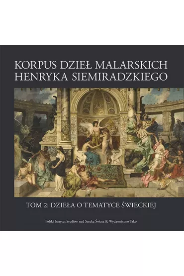 Korpus dzie� malarskich Henryka Siemiradzkiego. Dzie�a o tematyce �wieckiej. Tom 2