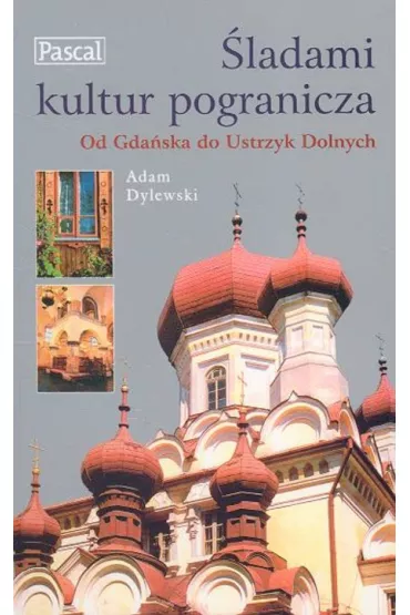 �ladami kultur pogranicza Od Gda�ska do Ustrzyk Dolnych - Adam Dylewski