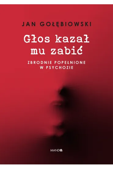 G�os kaza� mu zabi�. Zbrodnie pope�nione w psychozie - Jan Go��biowski