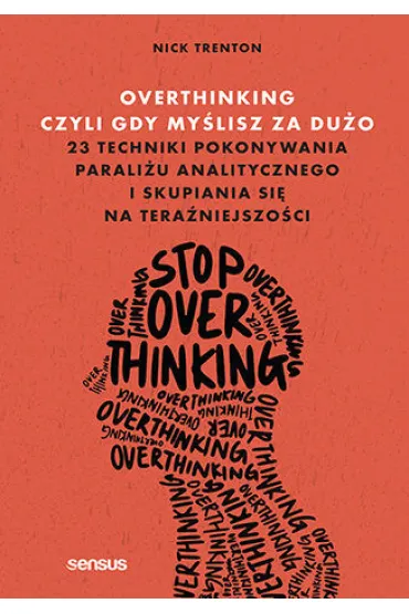Overthinking, czyli gdy my�lisz za du�o. 23 techniki pokonywania parali�u analitycznego i skupiania - Nick Trenton