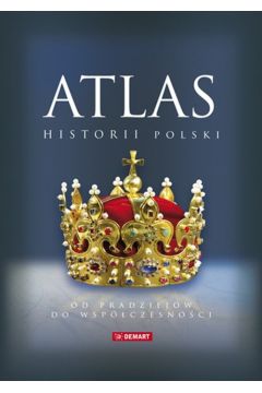 Atlas historii Polski. Od pradziejw do wspczesnoci