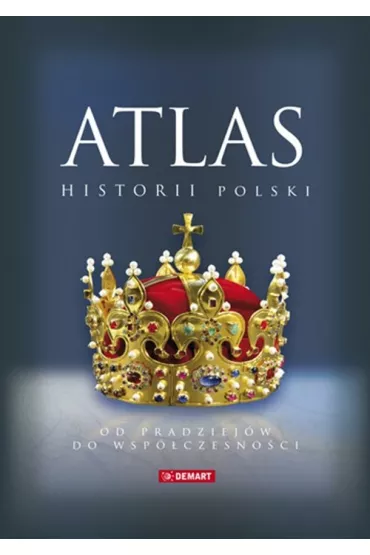 Atlas historii Polski. Od pradziej�w do wsp�czesno�ci