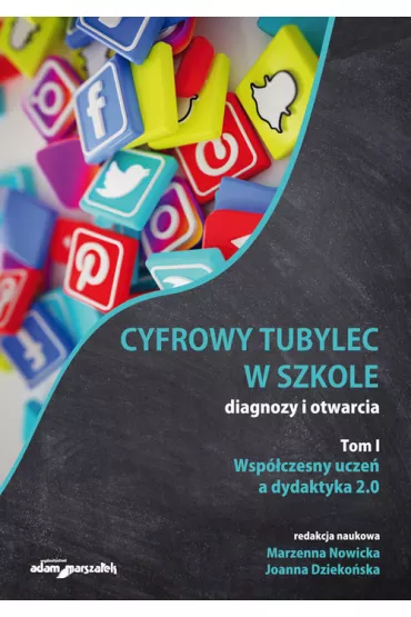 Wsp�czesny ucze�, a dydaktyka. Cyfrowy tubylec w szkole – diagnozy i otwarcia. Tom 1 - Joanna Dzieko�ska, Marzenna Nowicka