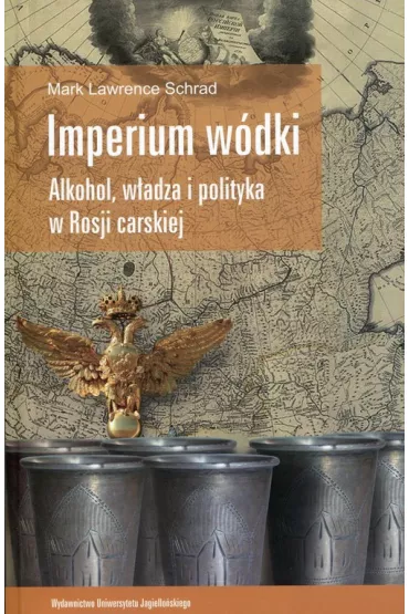 Imperium w�dki Alkohol, w�adza i polityka w Rosji carskiej - Mark Lawrence Schrad