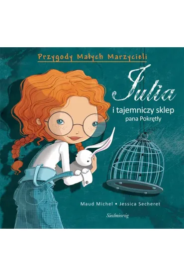 Julia i tajemniczy sklep pana Pokr�t�y. Przygody Ma�ych Marzycieli - Jessica Secheret, Maud Michel