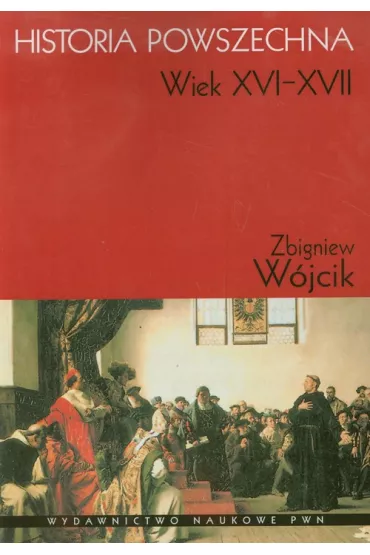 Historia powszechna. Wiek XVI-XVII - Zbigniew W�jcik