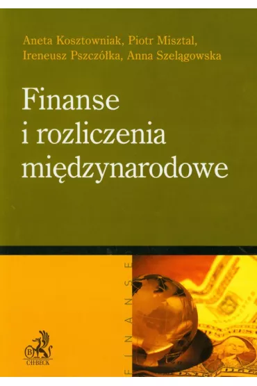 Finanse i rozliczenia mi�dzynarodowe - Aneta Kosztowniak, Anna Szel�gowska, Ireneusz Pszcz�ka, Piotr Misztal