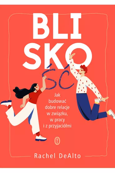 Blisko��. Jak budowa� dobre relacje w zwi�zku, pracy i z przyjaci�mi - Rachel Dealto