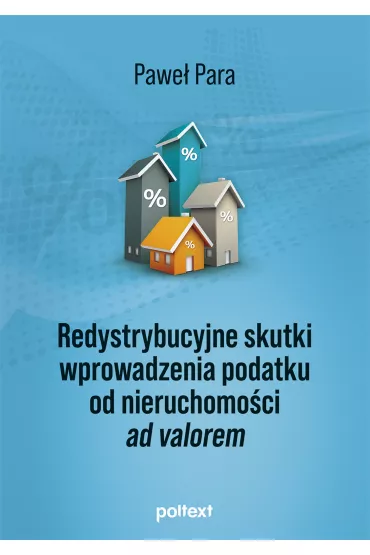 Redystrybucyjne skutki wprowadzenia podatku od nieruchomo�ci ad valorem - Pawe�  Para