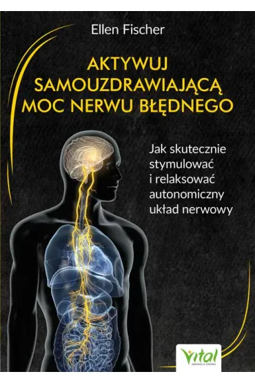 Aktywuj samouzdrawiaj�c� moc nerwu b��dnego. Jak skutecznie stymulowa� i relaksowa� autonomiczny uk�ad nerwowy - Ellen Fischer