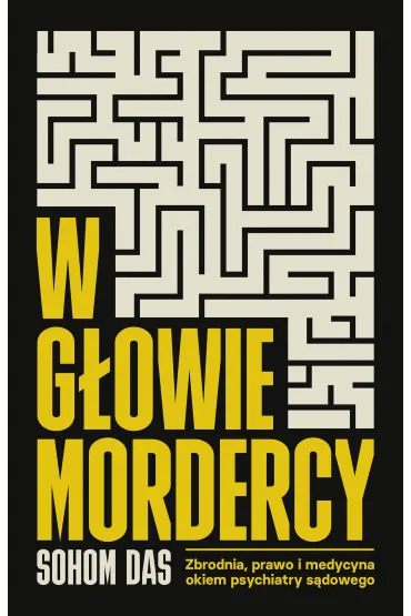 W g�owie mordercy. Zbrodnia, prawo i medycyna okiem psychiatry s�dowego - Sohom Das