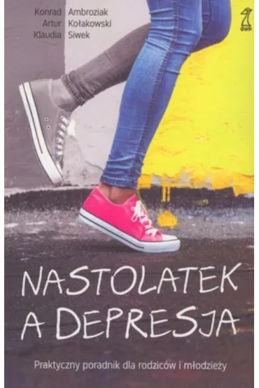 Nastolatek a depresja. Praktyczny poradnik dla rodzic�w i m�odzie�y