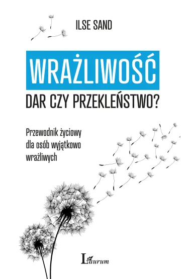 Wra�liwo��: dar czy przekle�stwo? Przewodnik �yciowy dla os�b wyj�tkowo wra�liwych - Ilse Sand