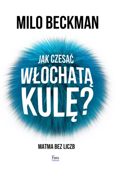 Jak czesa� w�ochat� kul�? Matma bez liczb - Milo  Beckman