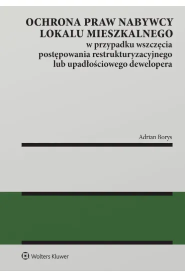 Ochrona praw nabywcy lokalu mieszkalnego w przypadku wszcz�cia post�powania restrukturyzacyjnego lub - Adrian Borys
