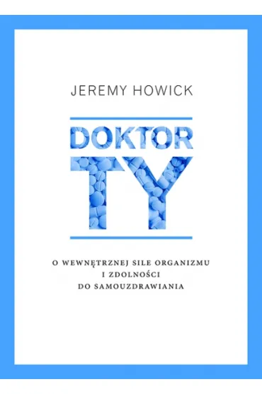 Doktor Ty. O wewn�trznej sile organizmu i zdolno�ci do samouzdrawiania - Jeremy  Howick