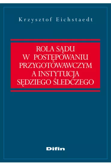 Rola s�du w post�powaniu przygotowawczym a instytucja s�dziego �ledczego - Krzysztof Eichstaedt