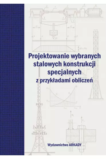 Projektowanie wybranych stalowych konstrukcji specjalnych z przyk�adami oblicze�