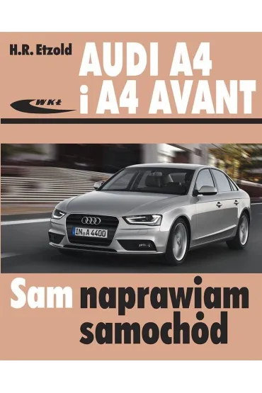 Audi A4 i A4 Avant modele typu B8 2007-2015 Sam naprawiam samoch�d - Hans Etzold