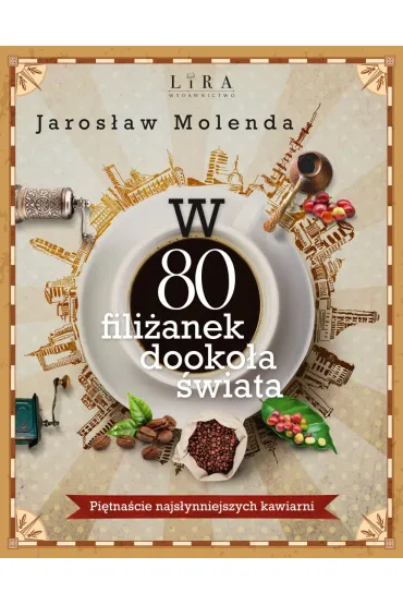 W 80 fili�anek dooko�a �wiata. Pi�tna�cie najs�ynniejszych kawiarni - Jaros�aw Molenda