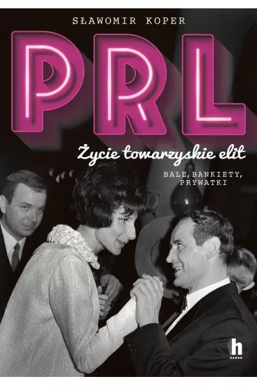 PRL. �ycie towarzyskie elit. Bale, bankiety, prywatki - S�awomir Koper
