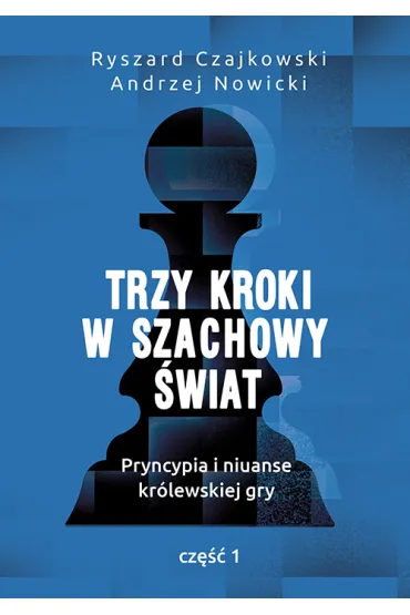 Trzy kroki w szachowy �wiat. Pryncypia i niuanse kr�lewskiej gry. Cz�� 1 - Andrzej Nowicki, Ryszard Czajkowski