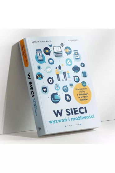 W sieci wyzwa� i mo�liwo�ci. Kompendium wiedzy o dzieciach w �wiecie medi�w - Alicja  Kost, Joanna Ko�ak-Rodis