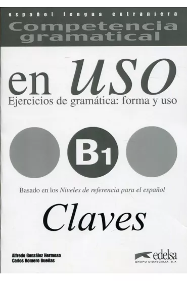 Competencia gramatical en Uso B1 claves. Ejercicios de gramatica: forma y uso. �wiczenia z gramatyki do j�zyka hiszpa�skiego - Carlos Romero Duenas, Alfredo Gonzales Hermoso