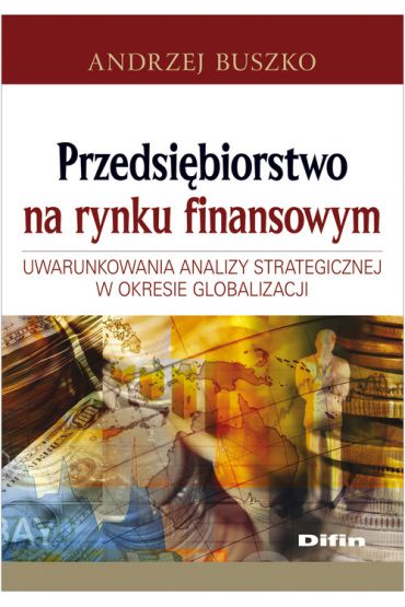 Przedsiębiorstwo na rynku finansowym. Uwarunkowania analizy strategicznej w okresie globalizacji