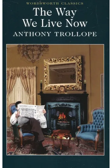 The Way We Live Now. Wordsworth Classics wer. angielska - Anthony Trollope