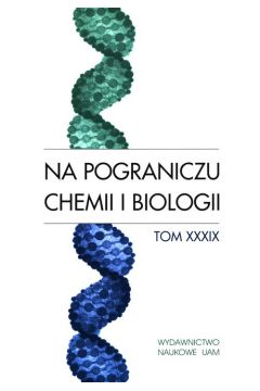 Na pograniczu chemii i biologii Tom 39