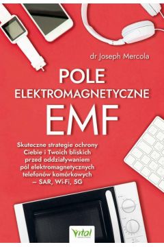 eBook Pole elektromagnetyczne EMF. Skuteczne strategie ochrony Ciebie i Twoich bliskich przed oddziaywaniem pl elektromagnetycznych telefonw komrkowych – SAR, Wi-Fi, 5G pdf mobi epub
