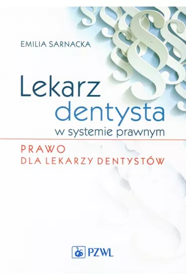 Lekarz dentysta w systemie prawnym. Prawo dla lekarzy dentyst�w - Emilia Sarnacka