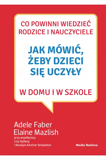 Jak m�wi�, �eby dzieci si� uczy�y w domu i w szkole - Adele Faber, Elaine Mazlish