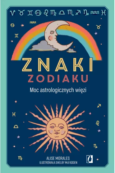 Znaki zodiaku. Moc astrologicznych wi�zi - Alise Morales