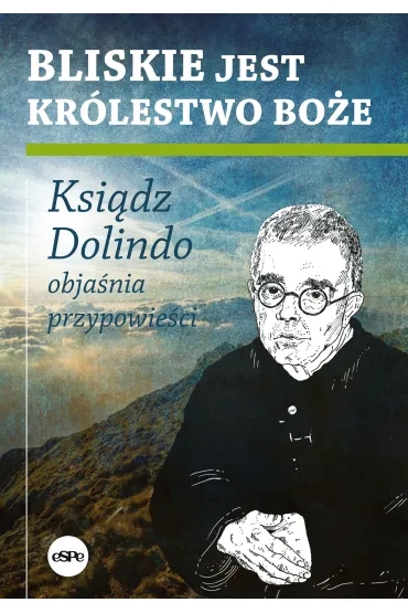 Bliskie jest Kr�lestwo Bo�e. Ksi�dz Dolindo obja�nia przypowie�ci - Krzysztof Nowakowski