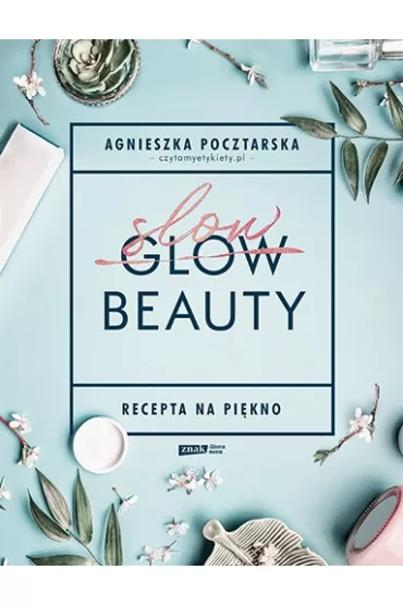 Slow Beauty. Recepta na pikno - Agnieszka  Pocztarska