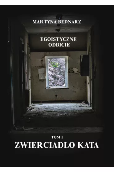 Egoistyczne odbicie Tom 1: Zwierciad�o kata - Martyna Bednarz