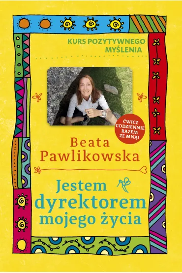 Kurs pozytywnego my�lenia. Jestem dyrektorem mojego �ycia - Beata Pawlikowska
