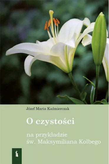 O czysto�ci na przyk�adzie �w Maksymiliana Kolbego - J�zef Maria Ka�mierczak