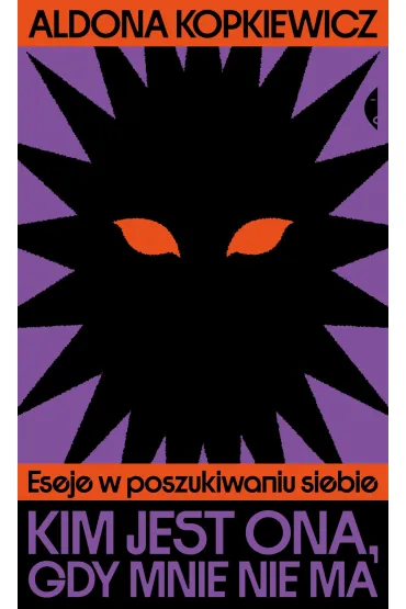 Kim jest ona, gdy mnie nie ma. Eseje w poszukiwaniu siebie - Aldona Kopkiewicz