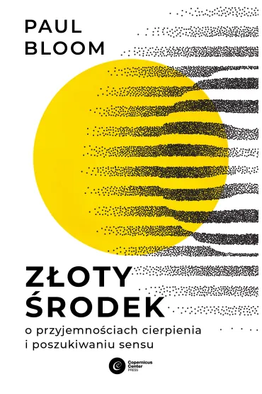 Z�oty �rodek. O przyjemno�ciach cierpienia i poszukiwaniu sensu - Paul Bloom